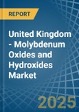 United Kingdom - Molybdenum Oxides and Hydroxides - Market Analysis, Forecast, Size, Trends and Insights- Product Image