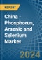 China - Phosphorus, Arsenic and Selenium - Market Analysis, Forecast, Size, Trends and Insights - Product Thumbnail Image