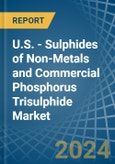 U.S. - Sulphides of Non-Metals and Commercial Phosphorus Trisulphide - Market Analysis, Forecast, Size, Trends and Insights- Product Image