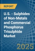 U.S. - Sulphides of Non-Metals and Commercial Phosphorus Trisulphide - Market Analysis, Forecast, Size, Trends and Insights- Product Image