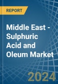 Middle East - Sulphuric Acid and Oleum - Market Analysis, Forecast, Size, Trends and Insights- Product Image
