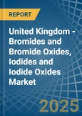 United Kingdom - Bromides and Bromide Oxides, Iodides and Iodide Oxides - Market Analysis, Forecast, Size, Trends and Insights- Product Image