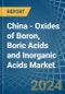 China - Oxides of Boron, Boric Acids and Inorganic Acids - Market Analysis, Forecast, Size, Trends and Insights - Product Thumbnail Image