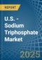 U.S. - Sodium Triphosphate (Sodium Tripolyphosphates) - Market Analysis, Forecast, Size, Trends and Insights - Product Thumbnail Image