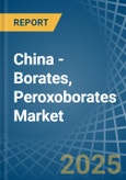 China - Borates, Peroxoborates (Perborates) - Market Analysis, Forecast, Size, Trends and Insights- Product Image