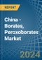 China - Borates, Peroxoborates (Perborates) - Market Analysis, Forecast, Size, Trends and Insights - Product Thumbnail Image
