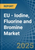 EU - Iodine, Fluorine and Bromine - Market Analysis, Forecast, Size, Trends and Insights- Product Image