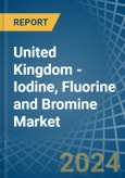 United Kingdom - Iodine, Fluorine and Bromine - Market Analysis, Forecast, Size, Trends and Insights- Product Image