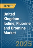 United Kingdom - Iodine, Fluorine and Bromine - Market Analysis, Forecast, Size, Trends and Insights- Product Image