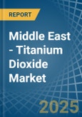 Middle East - Titanium Dioxide - Market Analysis, Forecast, Size, Trends and Insights- Product Image