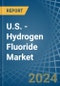 U.S. - Hydrogen Fluoride (Hydrofluoric Acid) - Market Analysis, Forecast, Size, Trends and Insights - Product Thumbnail Image