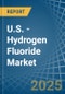 U.S. - Hydrogen Fluoride (Hydrofluoric Acid) - Market Analysis, Forecast, Size, Trends and Insights - Product Thumbnail Image