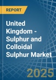 United Kingdom - Sulphur (Sublimed or Precipitated) and Colloidal Sulphur - Market Analysis, Forecast, Size, Trends and Insights- Product Image