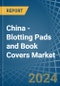 China - Blotting Pads and Book Covers - Market Analysis, Forecast, Size, Trends and Insights - Product Image