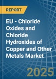 EU - Chloride Oxides and Chloride Hydroxides of Copper and Other Metals - Market Analysis, Forecast, Size, Trends and Insights- Product Image