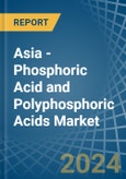 Asia - Phosphoric Acid and Polyphosphoric Acids - Market Analysis, Forecast, Size, Trends and Insights- Product Image