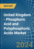 United Kingdom - Phosphoric Acid and Polyphosphoric Acids - Market Analysis, Forecast, Size, Trends and Insights- Product Image