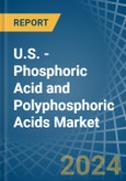 U.S. - Phosphoric Acid and Polyphosphoric Acids - Market Analysis, Forecast, Size, Trends and Insights- Product Image