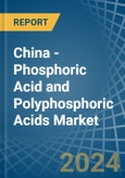 China - Phosphoric Acid and Polyphosphoric Acids - Market Analysis, Forecast, Size, Trends and Insights- Product Image