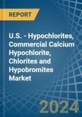 U.S. - Hypochlorites, Commercial Calcium Hypochlorite, Chlorites and Hypobromites - Market Analysis, Forecast, Size, Trends and Insights- Product Image