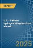 U.S. - Calcium Hydrogenorthophosphate (Dicalcium Phosphate) - Market Analysis, Forecast, Size, Trends and Insights- Product Image