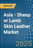 Asia - Sheep or Lamb Skin Leather - Market Analysis, Forecast, Size, Trends and Insights- Product Image