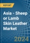 Asia - Sheep or Lamb Skin Leather - Market Analysis, Forecast, Size, Trends and Insights - Product Thumbnail Image
