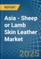 Asia - Sheep or Lamb Skin Leather - Market Analysis, Forecast, Size, Trends and Insights - Product Thumbnail Image