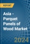 Asia - Parquet Panels of Wood (Excluding Those for Mosaic Floors) - Market Analysis, forecast, Size, Trends and Insights - Product Image