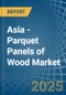 Asia - Parquet Panels of Wood (Excluding Those for Mosaic Floors) - Market Analysis, forecast, Size, Trends and Insights - Product Image