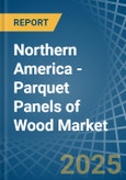 Northern America - Parquet Panels of Wood (Excluding Those for Mosaic Floors) - Market Analysis, forecast, Size, Trends and Insights- Product Image