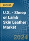 U.S. - Sheep or Lamb Skin Leather - Market Analysis, Forecast, Size, Trends and Insights - Product Thumbnail Image