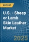 U.S. - Sheep or Lamb Skin Leather - Market Analysis, Forecast, Size, Trends and Insights - Product Thumbnail Image