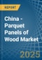 China - Parquet Panels of Wood (Excluding Those for Mosaic Floors) - Market Analysis, forecast, Size, Trends and Insights - Product Thumbnail Image
