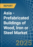 Asia - Prefabricated Buildings of Wood, Iron or Steel - Market Analysis, Forecast, Size, Trends and Insights- Product Image