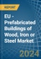 EU - Prefabricated Buildings of Wood, Iron or Steel - Market Analysis, Forecast, Size, Trends and Insights - Product Image
