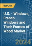 U.S. - Windows, French Windows and Their Frames of Wood - Market Analysis, Forecast, Size, Trends and Insights- Product Image