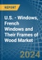 U.S. - Windows, French Windows and Their Frames of Wood - Market Analysis, Forecast, Size, Trends and Insights - Product Thumbnail Image