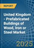 United Kingdom - Prefabricated Buildings of Wood, Iron or Steel - Market Analysis, Forecast, Size, Trends and Insights- Product Image