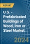 U.S. - Prefabricated Buildings of Wood, Iron or Steel - Market Analysis, Forecast, Size, Trends and Insights - Product Image