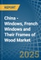 China - Windows, French Windows and Their Frames of Wood - Market Analysis, Forecast, Size, Trends and Insights - Product Thumbnail Image