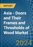 Asia - Doors and Their Frames and Thresholds of Wood - Market Analysis, Forecast, Size, Trends and Insights- Product Image
