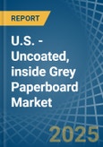 U.S. - Uncoated, inside Grey Paperboard - Market Analysis, Forecast, Size, Trends and Insights- Product Image