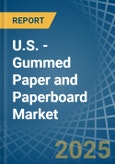 U.S. - Gummed Paper and Paperboard (Excluding Self-Adhesives) - Market Analysis, Forecast, Size, Trends and Insights- Product Image