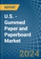 U.S. - Gummed Paper and Paperboard (Excluding Self-Adhesives) - Market Analysis, Forecast, Size, Trends and Insights - Product Thumbnail Image