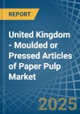 United Kingdom - Moulded or Pressed Articles of Paper Pulp - Market Analysis, Forecast, Size, Trends and Insights- Product Image
