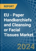 EU - Paper Handkerchiefs and Cleansing or Facial Tissues - Market Analysis, Forecast, Size, Trends and Insights- Product Image
