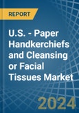 U.S. - Paper Handkerchiefs and Cleansing or Facial Tissues - Market Analysis, Forecast, Size, Trends and Insights- Product Image