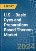 U.S. - Basic Dyes and Preparations Based Thereon - Market Analysis, Forecast, Size, Trends and Insights- Product Image