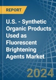 U.S. - Synthetic Organic Products Used as Fluorescent Brightening Agents - Market Analysis, Forecast, Size, Trends and Insights- Product Image